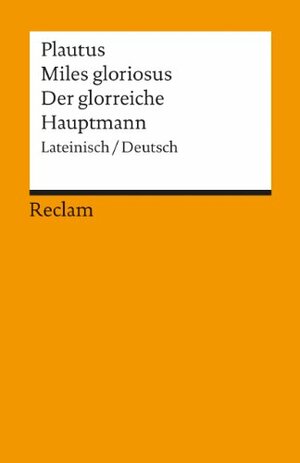 Miles gloriosus / Der glorreiche Hauptmann by Plautus