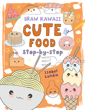 Cute Food, Volume 1: Step-By-Step by Isobel Lundie