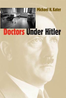 Doctors Under Hitler by Michael H. Kater