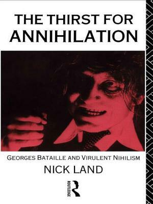 The Thirst for Annihilation: Georges Bataille and Virulent Nihilism by Nick Land