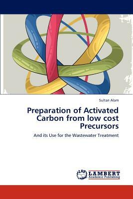 Preparation of Activated Carbon from Low Cost Precursors by Sultan Alam