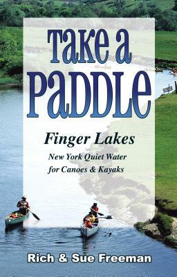 Take a Paddle--Finger Lakes: Quiet Water for Canoes and Kayaks in New York's Finger Lakes by Sue Freeman, Rich Freeman