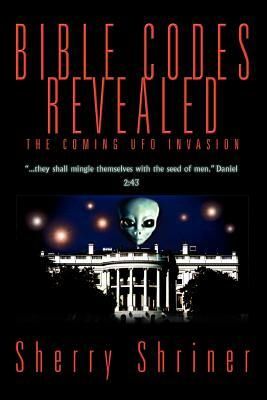 Bible Codes Revealed: The Coming UFO Invasion by Sherry Shriner