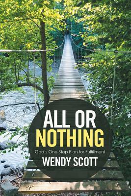 All or Nothing: God's One-Step Plan for Fulfillment by Wendy Scott