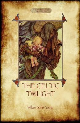 The Celtic Twilight: Yeats' Call for a More Magical View of Life and Nature (Aziloth Books) by W.B. Yeats