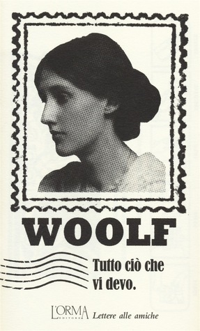 Tutto ciò che vi devo: Lettere alle amiche by Virginia Woolf, Eusebio Trabucchi