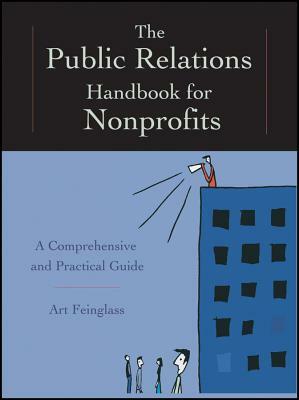 The Public Relations Handbook for Nonprofits: A Comprehensive and Practical Guide by Art Feinglass