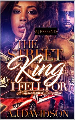 The Street King I Fell For: A Misunderstood Love Affair by AJ Davidson, AJ Davidson