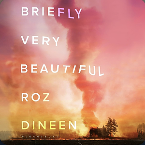 Briefly Very Beautiful  by Roz Dineen