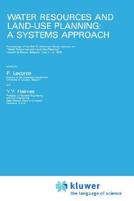 Water Resources and Land-Use Planning: A Systems Approach: Proceedings of the NATO Advanced Study Institute On: "water Resources and Land-Use Planning by 