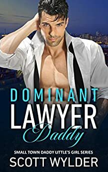 Dominant Lawyer Daddy: An Age Play, DDlg, Instalove, Standalone, Romance by Scott Wylder