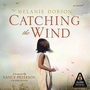 Catching the Wind: A Novel by Melanie Dobson