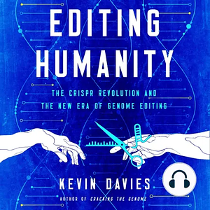 Editing Humanity: The Crispr Revolution and the New Era of Genome Editing by Kevin Davies