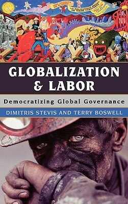 Globalization and Labor: Democratizing Global Governance by Dimitris Stevis, Terry Boswell