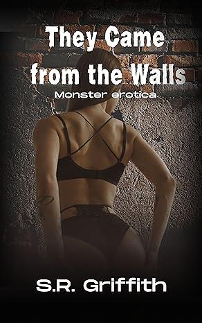 They Came from the Walls: A Monster Erotica by S.R. Griffith