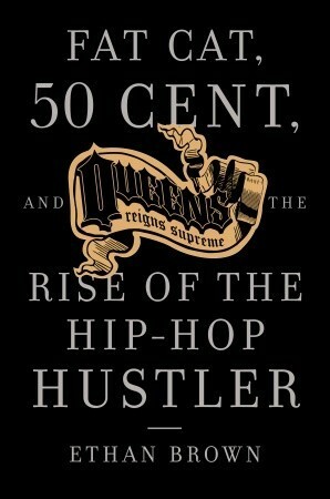 Queens Reigns Supreme: Fat Cat, 50 Cent, and the Rise of the Hip Hop Hustler by Ethan Brown