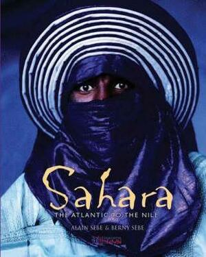 Sahara: The Atlantic To The Nile (The Atlantic To The Nile) by Alain Sebe