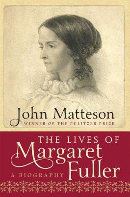 The Lives of Margaret Fuller by John Matteson