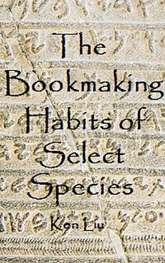 The Bookmaking Habits of Select Species by Ken Liu