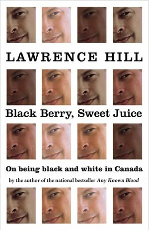 Black Berry, Sweet Juice: On Being Black and White in Canada by Lawrence Hill