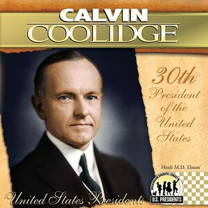 Calvin Coolidge: 30th President of the United States by Heidi M. D. Elston