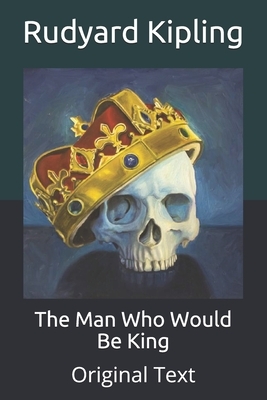 The Man Who Would Be King: Original Text by Rudyard Kipling