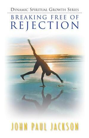 Breaking Free of Rejection by John Paul Jackson