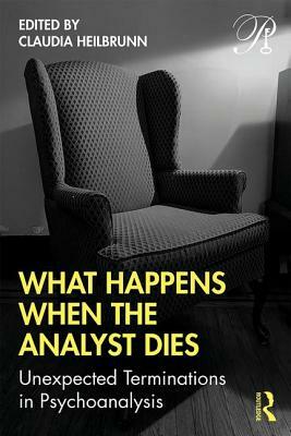 What Happens When the Analyst Dies: Unexpected Terminations in Psychoanalysis by 