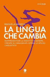 La lingua che cambia. Rappresentare le identità di genere, creare gli immaginari, aprire lo spazio linguistico by Manuela Manera