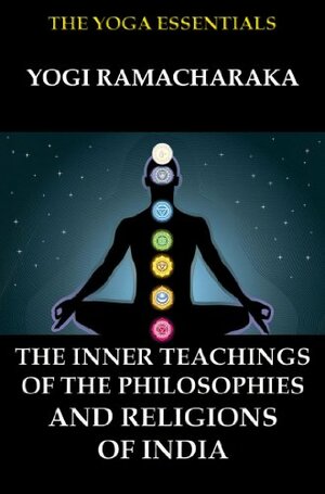 The Inner Teachings Of The Philosophies and Religions of India by William Walker Atkinson, William Walker Atkinson