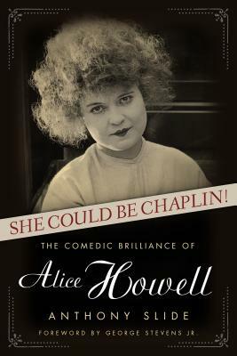 She Could Be Chaplin!: The Comedic Brilliance of Alice Howell by Anthony Slide