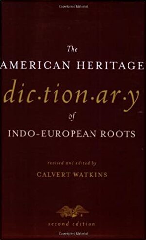 The American Heritage Dictionary of Indo-European Roots by Calvert Watkins
