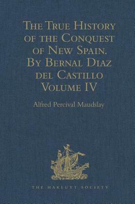 The True History of the Conquest of New Spain. By Bernal Diaz del Castillo, One of its Conquerors: From the Exact Copy made of the Original Manuscript by 