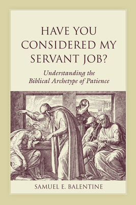 Have You Considered My Servant Job?: Understanding the Biblical Archetype of Patience by Samuel E. Balentine