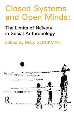 Closed Systems and Open Minds: The Limits of Naivety in Social Anthropology by Max Gluckman, Thomas Szasz