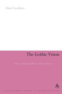 The Gothic Vision: Three Centuries of Horror, Terror and Fear by Dani Cavallaro