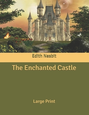The Enchanted Castle: Large Print by E. Nesbit