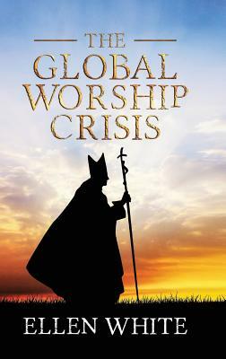 The Global Worship Crisis by Ellen G. White