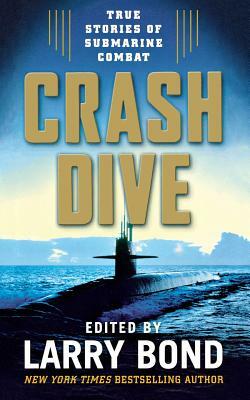 Crash Dive: True Stories of Submarine Combat by Larry Bond