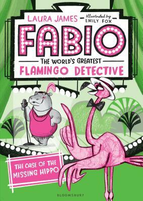 Fabio the World's Greatest Flamingo Detective: The Case of the Missing Hippo by Laura James