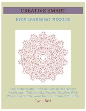 Creative Smart Kids Learning Puzzles: Fun Memory and Brain Activity Book Features Wordsearch With Sudoku Puzzles Together With Word Unscramble Word Ga by Lynn Red