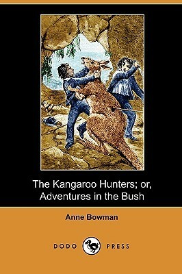 The Kangaroo Hunters; Or, Adventures in the Bush by Anne Bowman