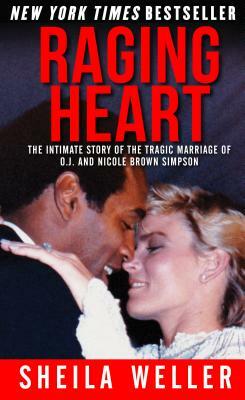 Raging Heart: The Intimate Story of the Tragic Marriage of O.J. and Nicole Brown Simpson by Sheila Weller