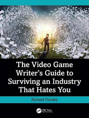 The Video Game Writer's Guide to Surviving an Industry That Hates You by Richard Dansky