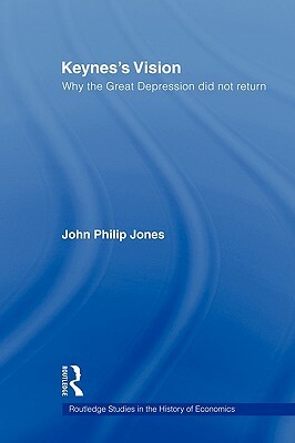 Keynes's Vision: Why the Great Depression did not Return by John Philip Jones