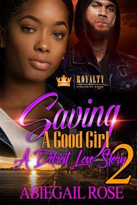 Saving a Good Girl 2: A Detroit Love Story by Abiegail Rose