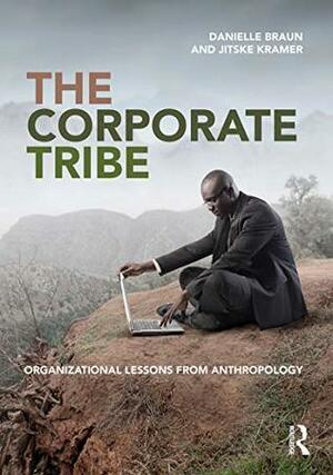 The Corporate Tribe: Organizational lessons from anthropology by Danielle Braun, Jitske Kramer