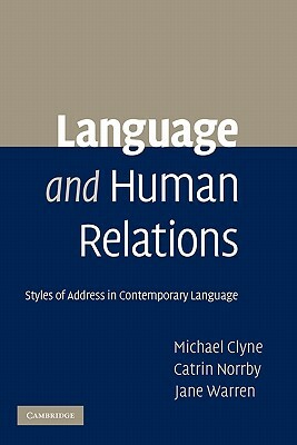 Language and Human Relations: Styles of Address in Contemporary Language by Catrin Norrby, Jane Warren, Michael Clyne
