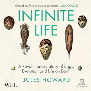 Infinite Life: The Revolutionary Story of Eggs, Evolution, and Life on Earth by Jules Howard