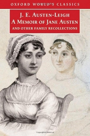 A Memoir of Jane Austen and Other Family Recollections by James Edward Austen-Leigh, Anna Austen Lefroy, Caroline Austen, Kathryn Sutherland, Henry Austen